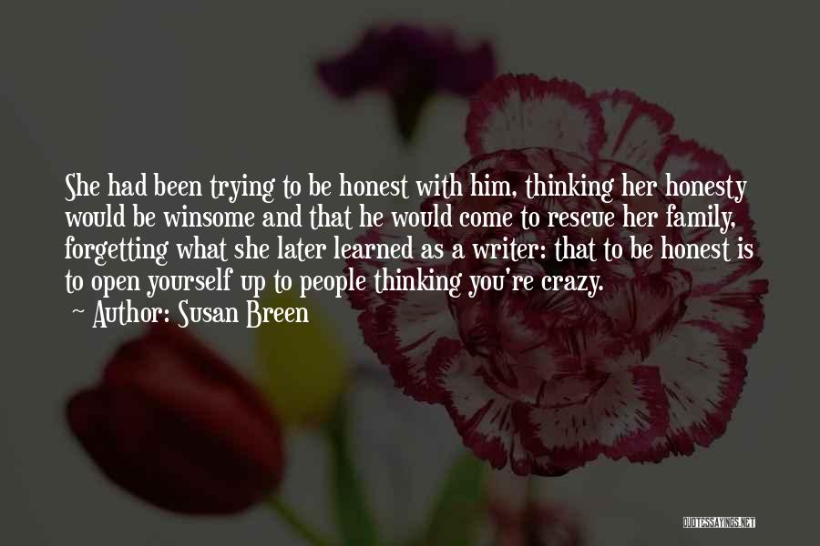 Susan Breen Quotes: She Had Been Trying To Be Honest With Him, Thinking Her Honesty Would Be Winsome And That He Would Come