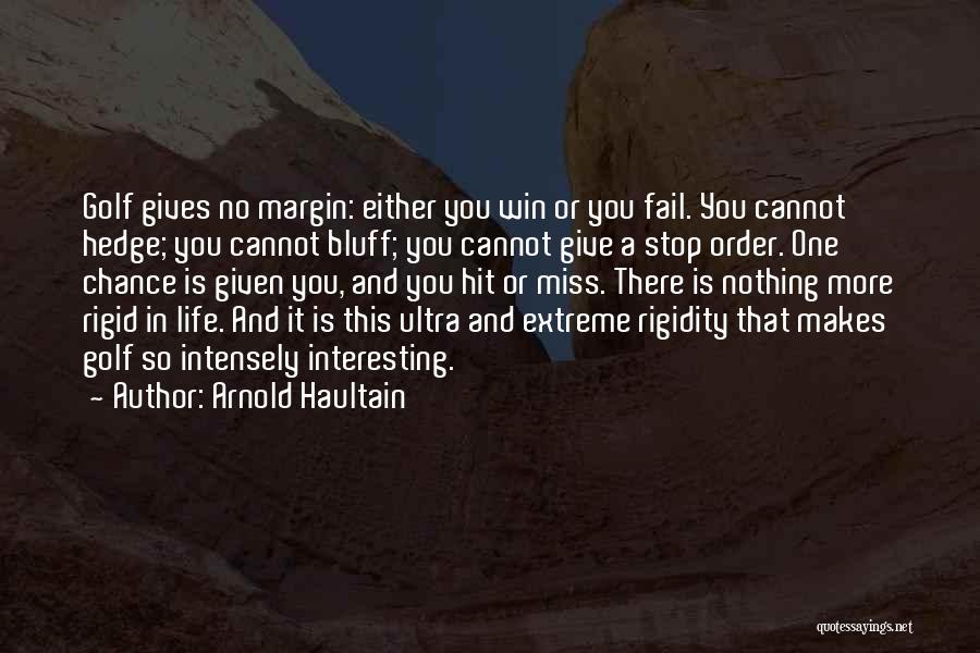Arnold Haultain Quotes: Golf Gives No Margin: Either You Win Or You Fail. You Cannot Hedge; You Cannot Bluff; You Cannot Give A
