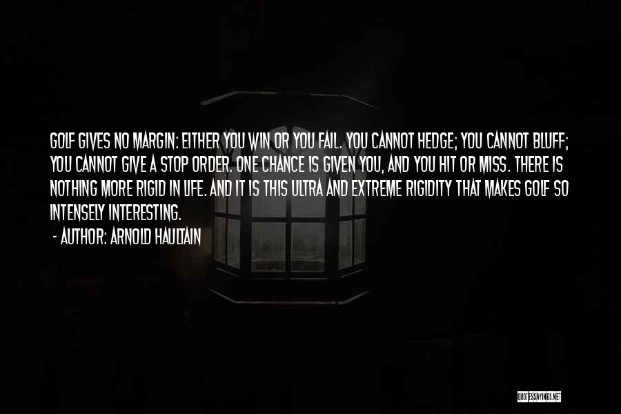 Arnold Haultain Quotes: Golf Gives No Margin: Either You Win Or You Fail. You Cannot Hedge; You Cannot Bluff; You Cannot Give A