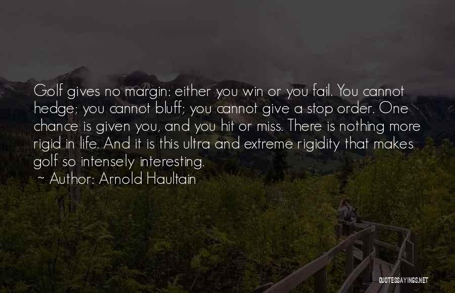 Arnold Haultain Quotes: Golf Gives No Margin: Either You Win Or You Fail. You Cannot Hedge; You Cannot Bluff; You Cannot Give A