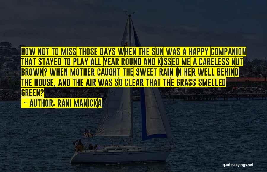 Rani Manicka Quotes: How Not To Miss Those Days When The Sun Was A Happy Companion That Stayed To Play All Year Round