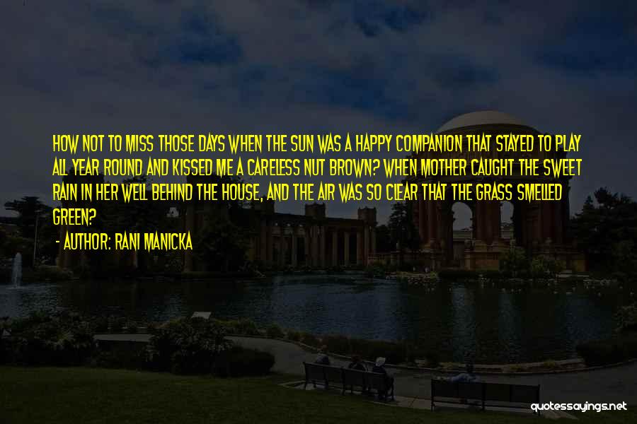 Rani Manicka Quotes: How Not To Miss Those Days When The Sun Was A Happy Companion That Stayed To Play All Year Round