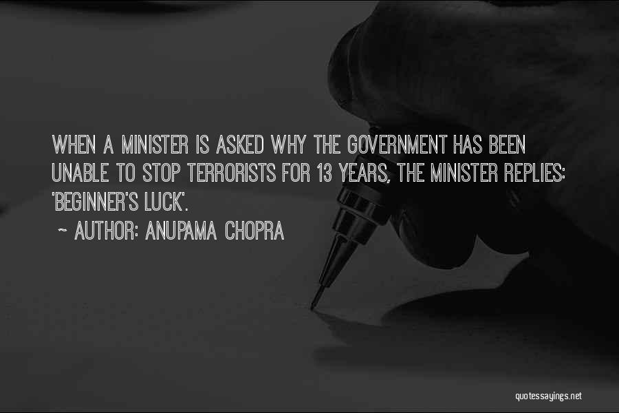 Anupama Chopra Quotes: When A Minister Is Asked Why The Government Has Been Unable To Stop Terrorists For 13 Years, The Minister Replies: