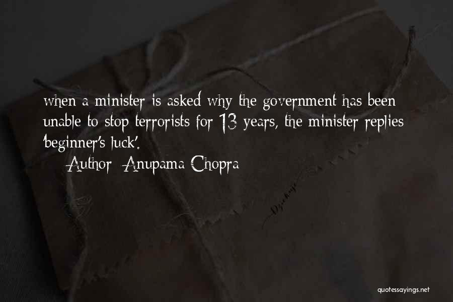 Anupama Chopra Quotes: When A Minister Is Asked Why The Government Has Been Unable To Stop Terrorists For 13 Years, The Minister Replies: