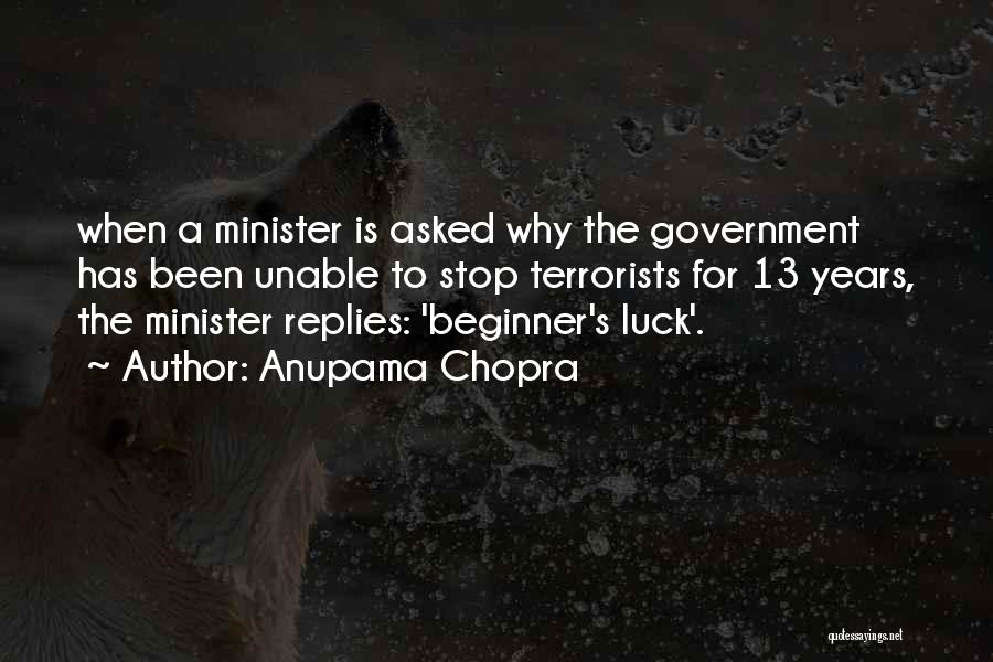 Anupama Chopra Quotes: When A Minister Is Asked Why The Government Has Been Unable To Stop Terrorists For 13 Years, The Minister Replies: