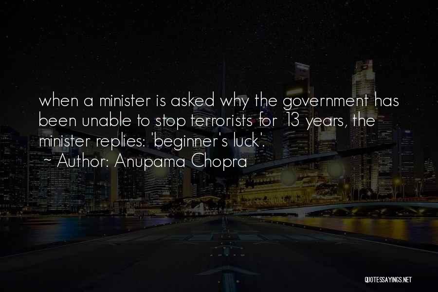 Anupama Chopra Quotes: When A Minister Is Asked Why The Government Has Been Unable To Stop Terrorists For 13 Years, The Minister Replies: