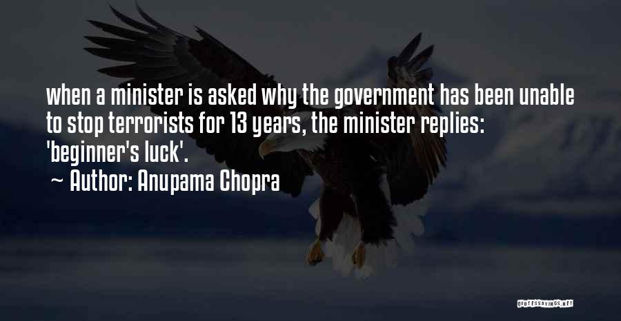 Anupama Chopra Quotes: When A Minister Is Asked Why The Government Has Been Unable To Stop Terrorists For 13 Years, The Minister Replies: