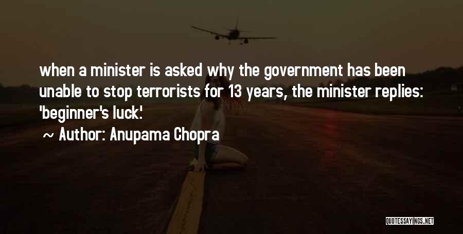 Anupama Chopra Quotes: When A Minister Is Asked Why The Government Has Been Unable To Stop Terrorists For 13 Years, The Minister Replies: