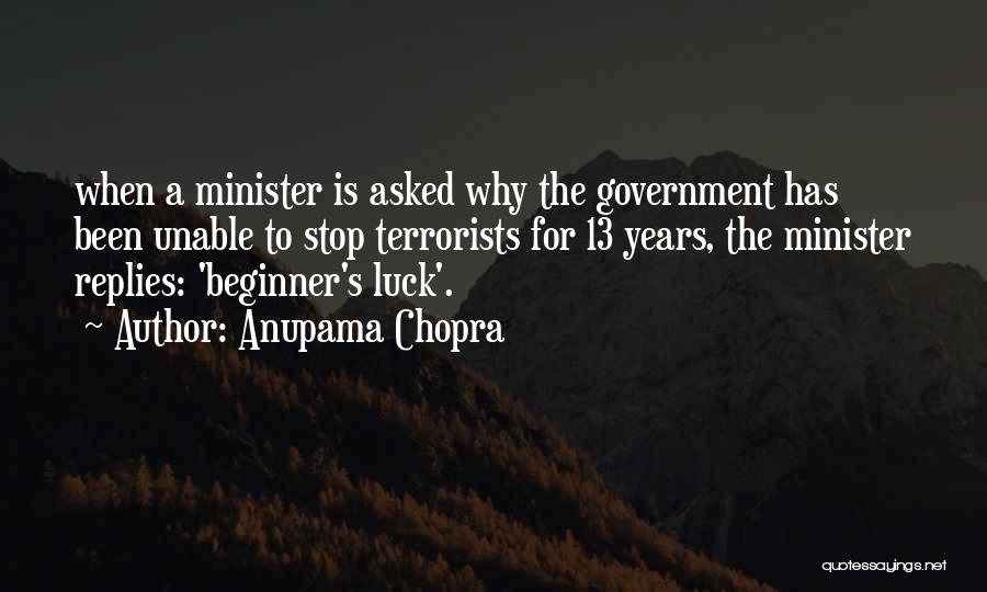 Anupama Chopra Quotes: When A Minister Is Asked Why The Government Has Been Unable To Stop Terrorists For 13 Years, The Minister Replies: