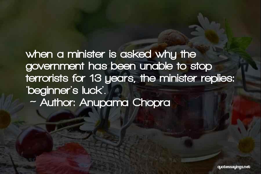 Anupama Chopra Quotes: When A Minister Is Asked Why The Government Has Been Unable To Stop Terrorists For 13 Years, The Minister Replies: