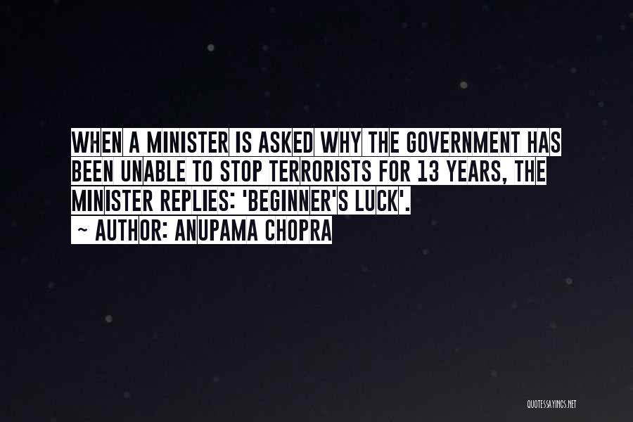 Anupama Chopra Quotes: When A Minister Is Asked Why The Government Has Been Unable To Stop Terrorists For 13 Years, The Minister Replies: