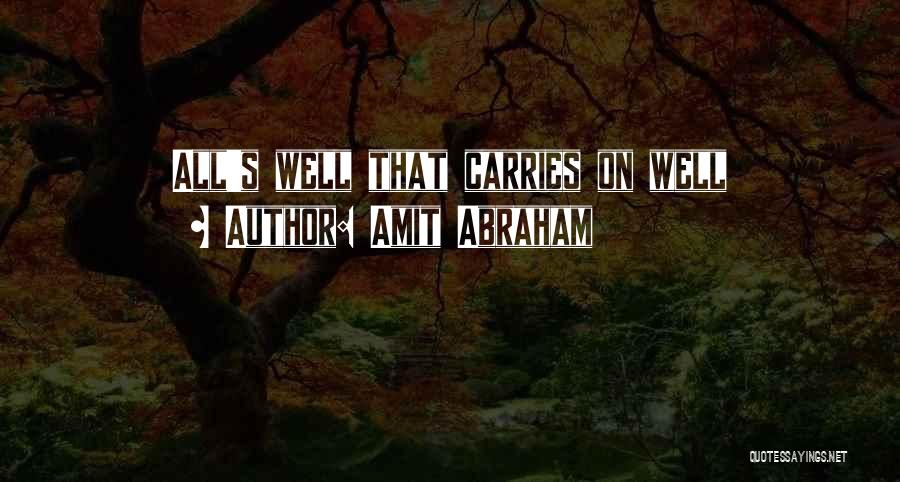 Amit Abraham Quotes: All's Well That Carries On Well