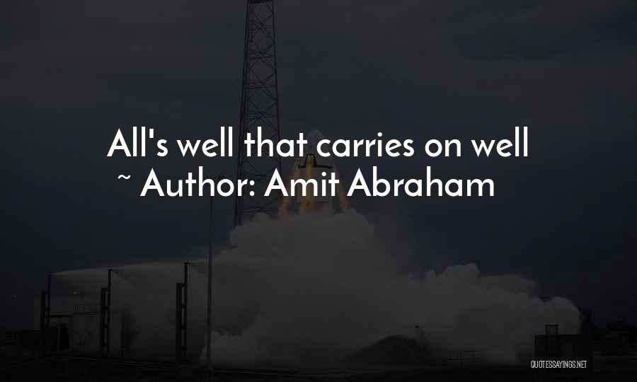 Amit Abraham Quotes: All's Well That Carries On Well
