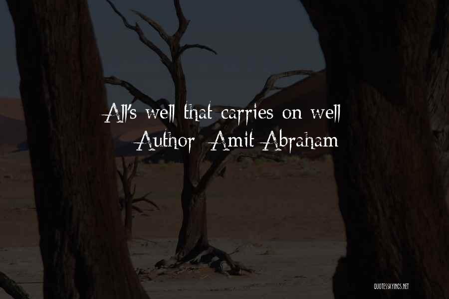 Amit Abraham Quotes: All's Well That Carries On Well
