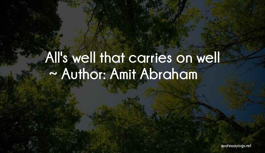 Amit Abraham Quotes: All's Well That Carries On Well