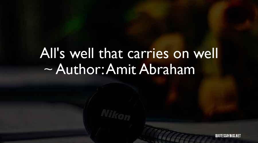 Amit Abraham Quotes: All's Well That Carries On Well