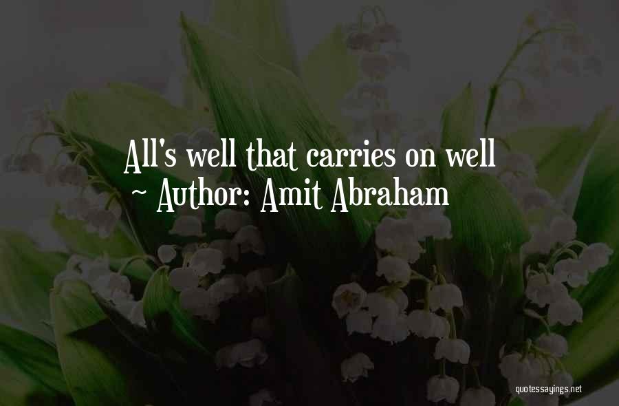 Amit Abraham Quotes: All's Well That Carries On Well