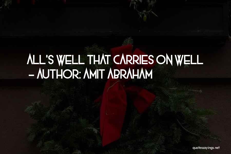 Amit Abraham Quotes: All's Well That Carries On Well