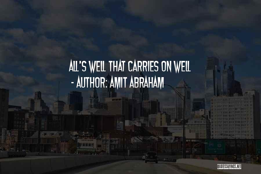 Amit Abraham Quotes: All's Well That Carries On Well