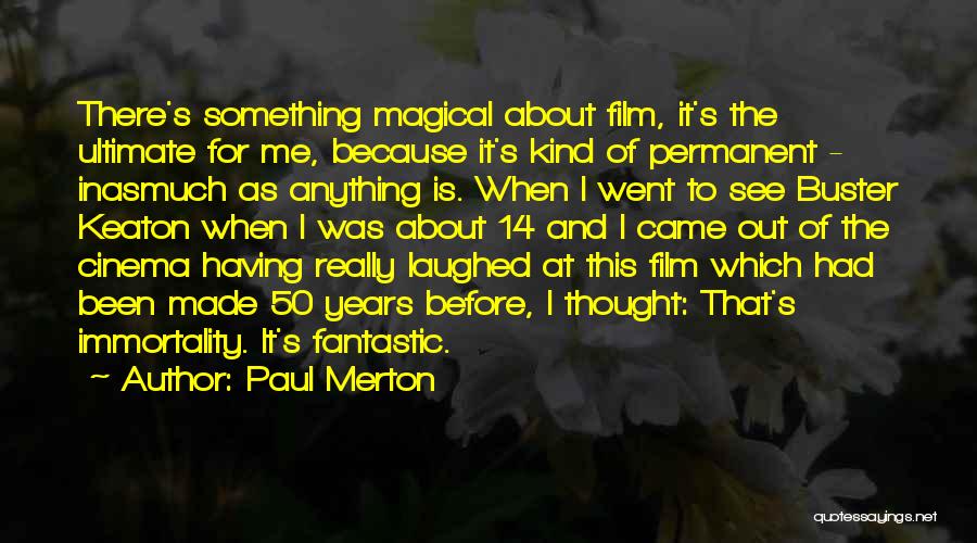 Paul Merton Quotes: There's Something Magical About Film, It's The Ultimate For Me, Because It's Kind Of Permanent - Inasmuch As Anything Is.