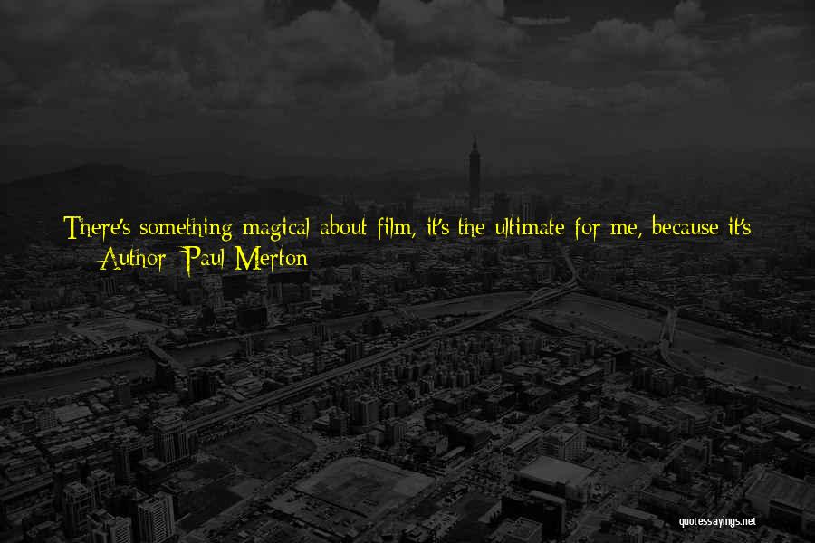 Paul Merton Quotes: There's Something Magical About Film, It's The Ultimate For Me, Because It's Kind Of Permanent - Inasmuch As Anything Is.