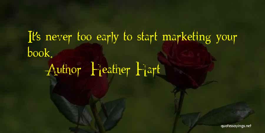 Heather Hart Quotes: It's Never Too Early To Start Marketing Your Book.