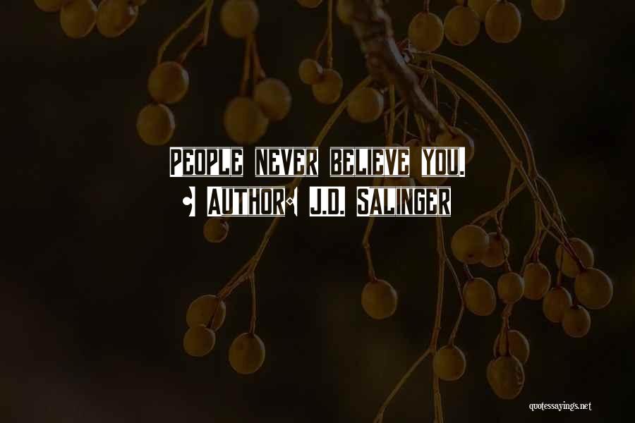 J.D. Salinger Quotes: People Never Believe You.