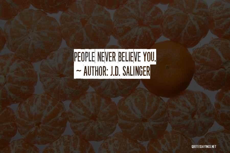 J.D. Salinger Quotes: People Never Believe You.