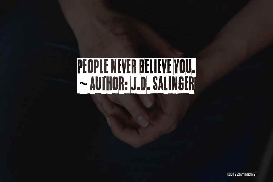 J.D. Salinger Quotes: People Never Believe You.