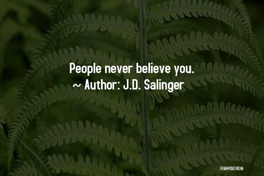 J.D. Salinger Quotes: People Never Believe You.