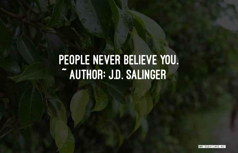 J.D. Salinger Quotes: People Never Believe You.