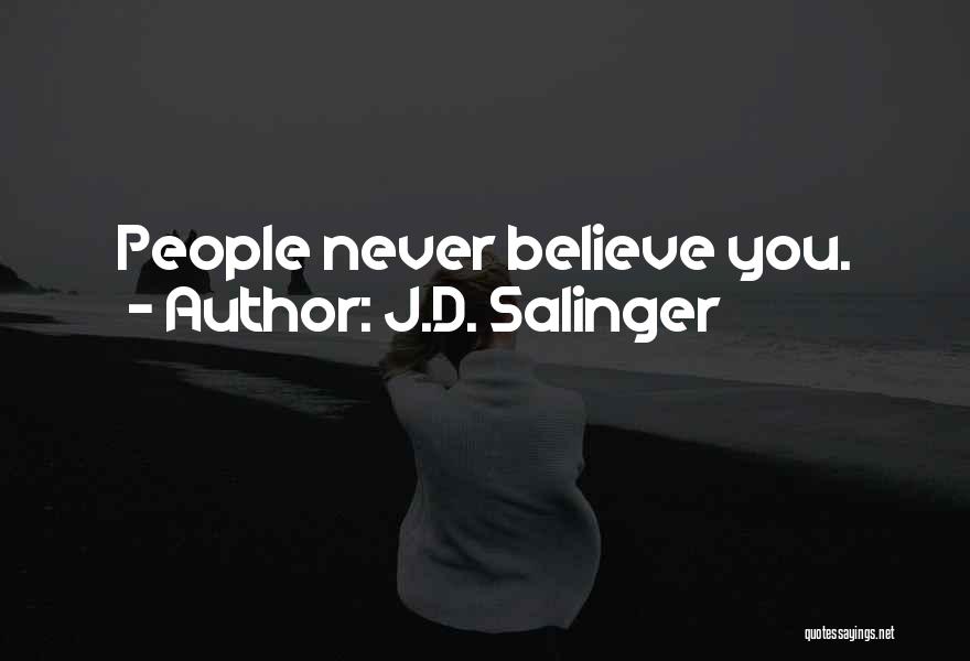 J.D. Salinger Quotes: People Never Believe You.