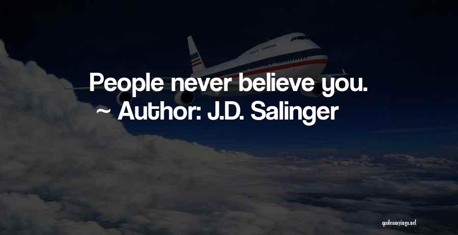 J.D. Salinger Quotes: People Never Believe You.