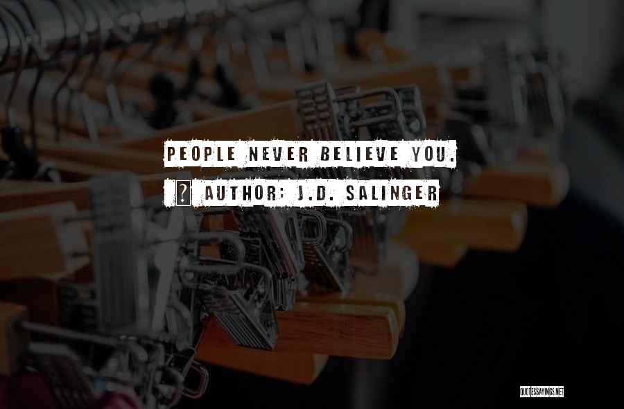 J.D. Salinger Quotes: People Never Believe You.