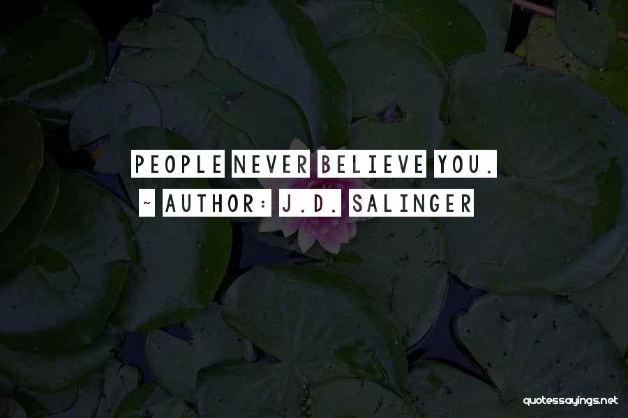 J.D. Salinger Quotes: People Never Believe You.