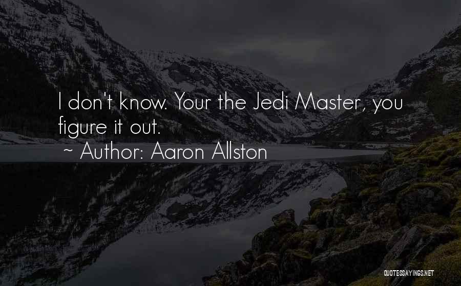 Aaron Allston Quotes: I Don't Know. Your The Jedi Master, You Figure It Out.