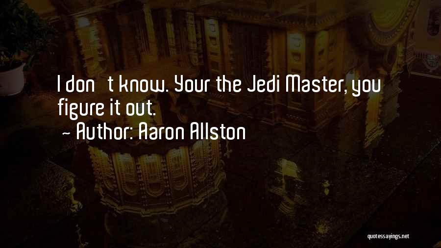 Aaron Allston Quotes: I Don't Know. Your The Jedi Master, You Figure It Out.