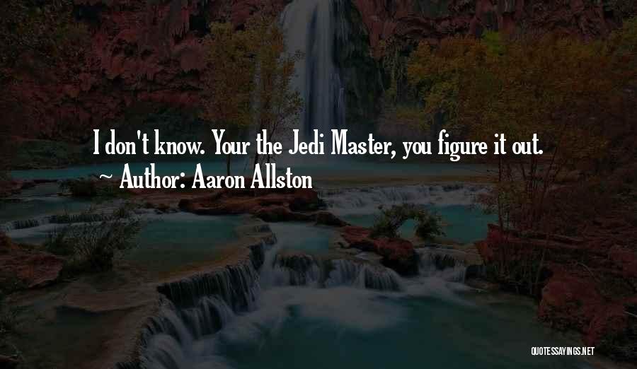Aaron Allston Quotes: I Don't Know. Your The Jedi Master, You Figure It Out.