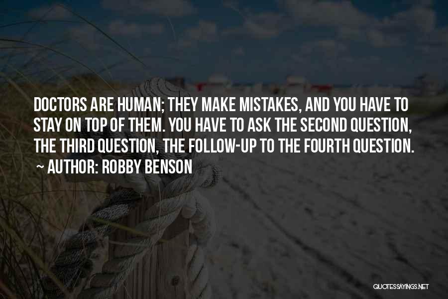 Robby Benson Quotes: Doctors Are Human; They Make Mistakes, And You Have To Stay On Top Of Them. You Have To Ask The