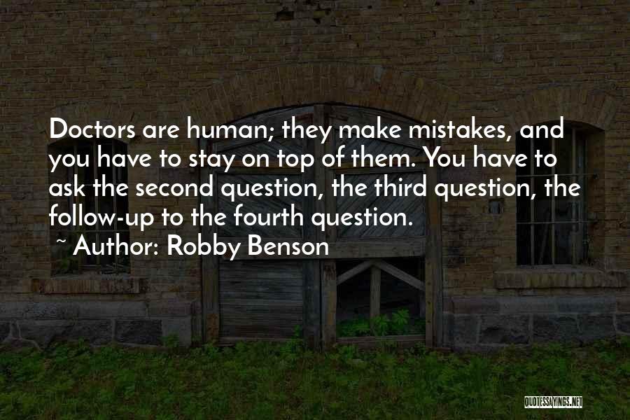 Robby Benson Quotes: Doctors Are Human; They Make Mistakes, And You Have To Stay On Top Of Them. You Have To Ask The