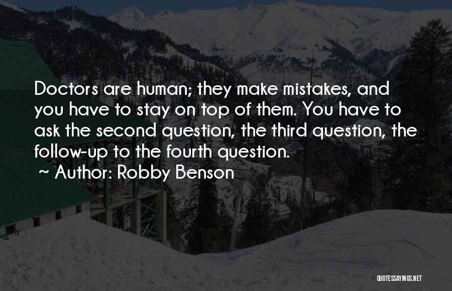Robby Benson Quotes: Doctors Are Human; They Make Mistakes, And You Have To Stay On Top Of Them. You Have To Ask The
