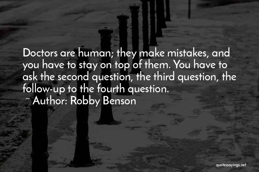 Robby Benson Quotes: Doctors Are Human; They Make Mistakes, And You Have To Stay On Top Of Them. You Have To Ask The