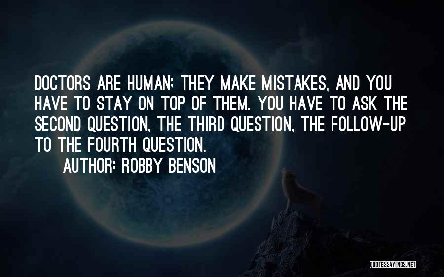 Robby Benson Quotes: Doctors Are Human; They Make Mistakes, And You Have To Stay On Top Of Them. You Have To Ask The