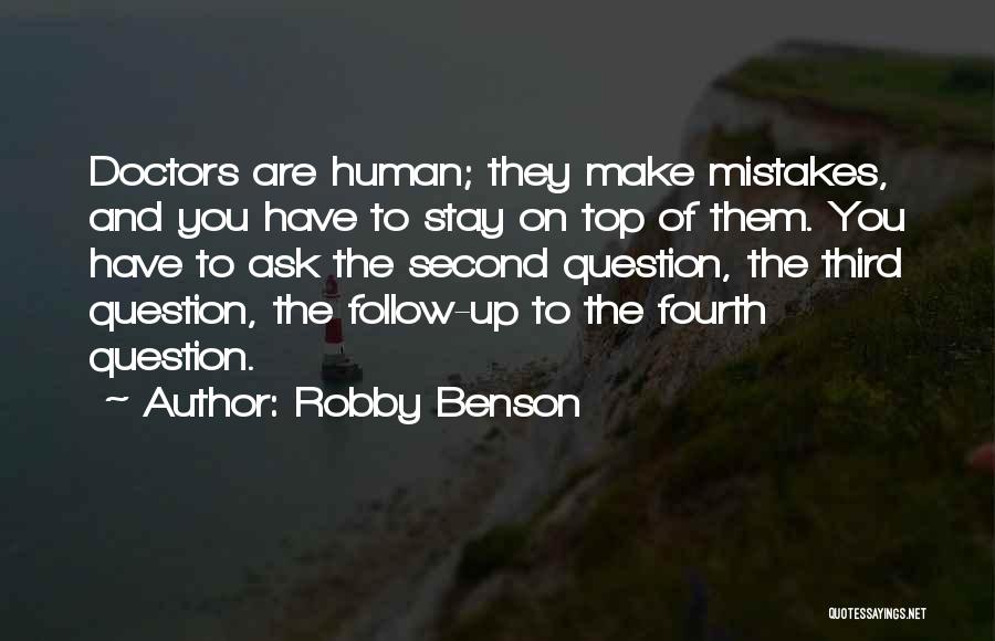 Robby Benson Quotes: Doctors Are Human; They Make Mistakes, And You Have To Stay On Top Of Them. You Have To Ask The