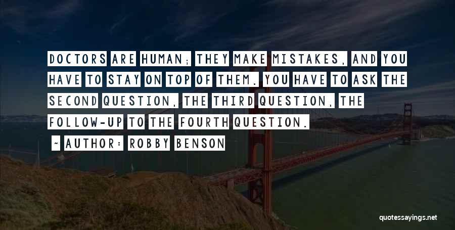 Robby Benson Quotes: Doctors Are Human; They Make Mistakes, And You Have To Stay On Top Of Them. You Have To Ask The