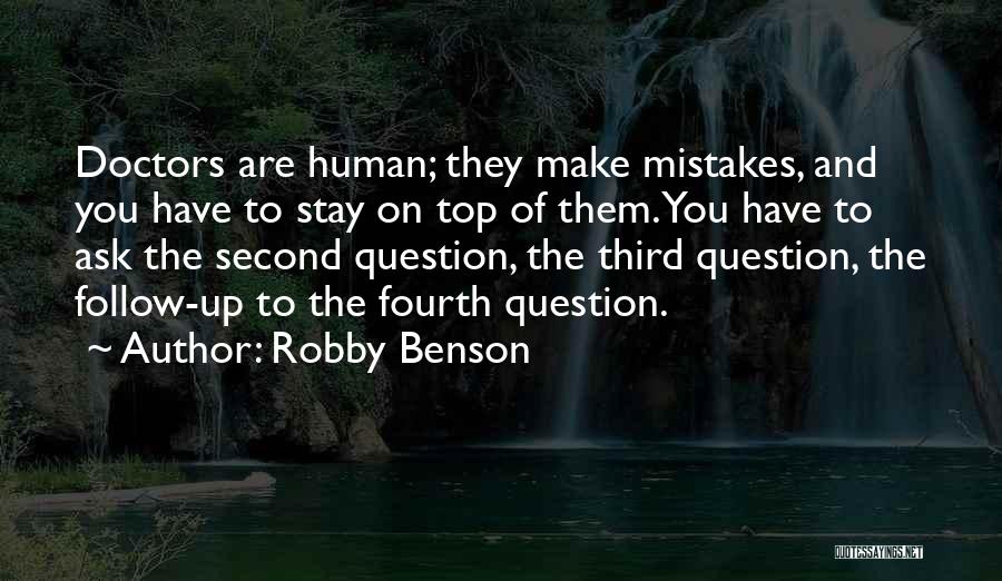 Robby Benson Quotes: Doctors Are Human; They Make Mistakes, And You Have To Stay On Top Of Them. You Have To Ask The