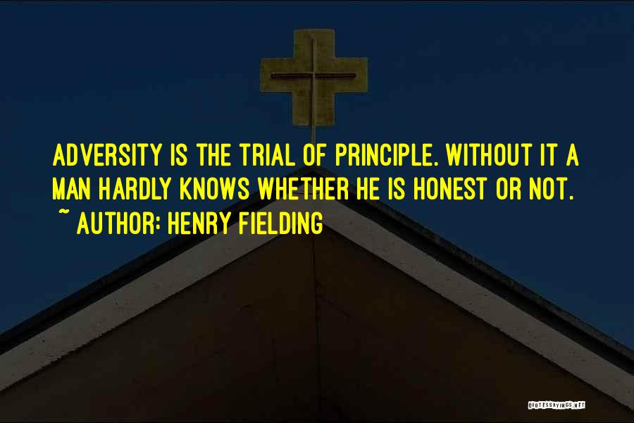 Henry Fielding Quotes: Adversity Is The Trial Of Principle. Without It A Man Hardly Knows Whether He Is Honest Or Not.