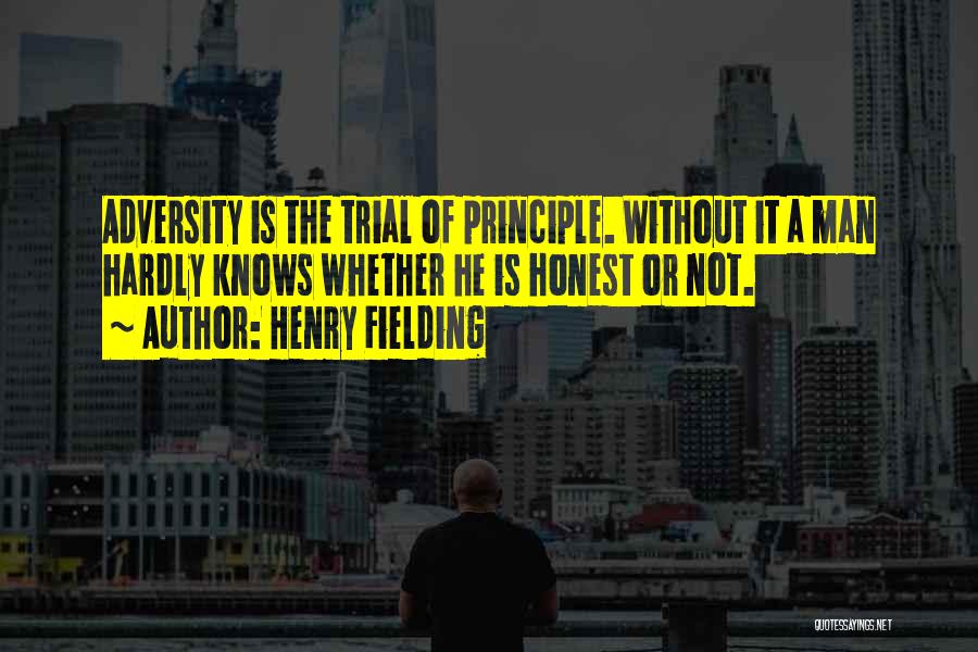 Henry Fielding Quotes: Adversity Is The Trial Of Principle. Without It A Man Hardly Knows Whether He Is Honest Or Not.