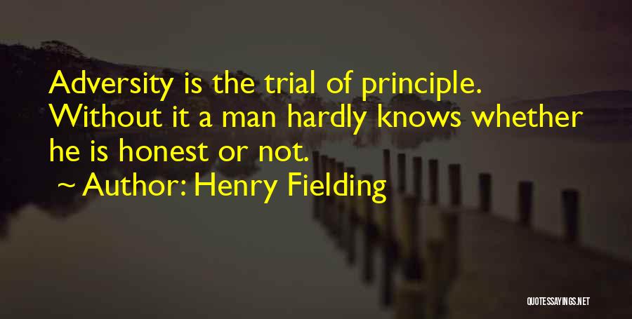Henry Fielding Quotes: Adversity Is The Trial Of Principle. Without It A Man Hardly Knows Whether He Is Honest Or Not.