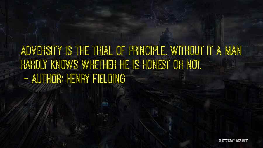 Henry Fielding Quotes: Adversity Is The Trial Of Principle. Without It A Man Hardly Knows Whether He Is Honest Or Not.